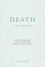 Death, a Love Project, a guide to exploring the life in death and finding the way together